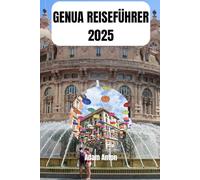 GENUA REISEFÜHRER 2025: Eine Reise durch Geschichte, Kultur und Küstenschönheit