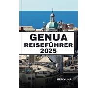 GENUA REISEFÜHRER 2025: Schlendern Sie durch alte Gassen, entdecken Sie die maritime Geschichte, genießen Sie die ligurische Küche und Insidertipps für ein authentisches italienisches Küstenerlebnis.