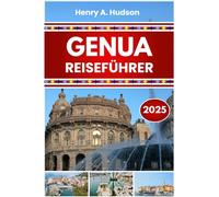 GENUA REISEFÜHRER 2025 (Vollfarbe): Historisches Hafenleben, ligurische Küche, Schifffahrtsmuseen und Küstenwanderungen in Norditalien
