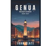Genua Reiseführer 2026-2027: Vom Lanterna-Leuchtturm bis zum Caruggi-Labyrinth, Palazzi dei Rolli & Porto Antico Pesto, Tagesausflüge von Cinque Terre ... am meisten unterschätzte Stadt enthüllt