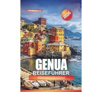 GENUA REISEFÜHRER 2026: Attraktionen, historische Hafenrundfahrten und versteckte Schätze an der italienischen Riviera