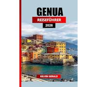 GENUA REISEFÜHRER 2026: Ultimativer Urlaubsplaner für die Erkundung historischer Paläste, Strände an der ligurischen Küste, authentischer ... versteckter Schätze in Italiens Hafenstadt