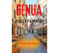 GENUA REISEFÜHRER: Entdecken Sie Italiens verborgene Riviera - Top-Attraktionen, Tagesausflüge, lokale Geheimnisse und Reiserouten für clevere Reisende