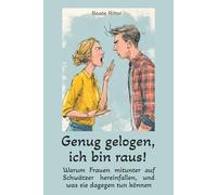 Genug gelogen, ich bin raus!: Warum Frauen mitunter auf Schwätzer hereinfallen, und was sie dagegen tun können