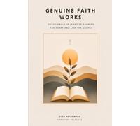 Genuine Faith Works: DEVOTIONALS IN JAMES TO EXAMINE THE HEART AND LIVE THE GOSPEL
