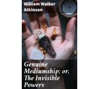 Genuine Mediumship; Or The Invisible Powers (ebook)