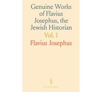 Genuine Works of Flavius Josephus, the Jewish Historian: Including Jewish Antiquities, Jewish War, Works on Apion, Martyrdom of the Maccabees, and His Life