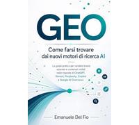 GEO Come farsi trovare dai nuovi motori di ricerca AI: La guida pratica per rendere brand, aziende e contenuti visibili nelle risposte di ChatGPT, Gemini, Perplexity, Copilot e Google AI Overviews