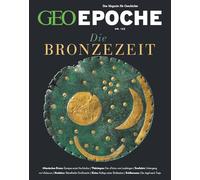 GEO Epoche 123/2023 - Die Bronzezeit: Das Magazin für Geschichte