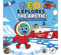 Geo Explores the Arctic!: A Sea Ice & Remote Sensing Adventure (Geo Explores Adventure)