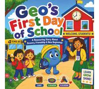Geo’s First Day Of School: A Reassuring Story About Bravery, Friendship & New Beginnings (Geo Explores Adventure)