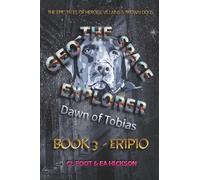 Geo the Space Explorer - Dawn of Tobias - Book 3 Eripio: Magical realism epic tales of heroes, villains and brown dogs