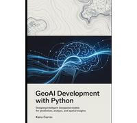 GeoAI Development with Python: Designing Intelligent Geospatial Models for Prediction, Analysis, and Spatial Insights (Geospatial Intelligence Engineering Series)