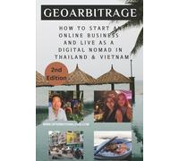 Geoarbitrage: Start an Online Business and Live As a Digital Nomad in Thailand & Vietnam (Vietnam for Digital Nomads)