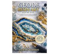 Geode Resin Art Step by Step: A Complete Practical Guide to Creating Stunning, Crystal Inspired Resin Artwork (Essential Guides to Crafts and Hobbies: ... and Essential Skills for Everyday Makers)