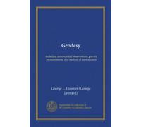 Geodesy: including astronomical observations, gravity measurements, and method of least squares