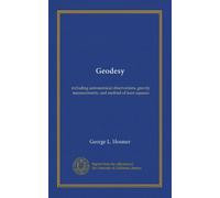 Geodesy: including astronomical observations, gravity measurements, and method of least squares