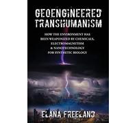 Geoengineered Transhumanism: How the Environment Has Been Weaponized by Chemicals, Electromagnetics, & Nanotechnology for Synthetic Biology