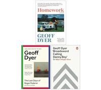 Geoff Dyer 3 Books Collection Set (Homework A Memoir, The Last Days of Roger Federer & Broadsword Calling Danny Boy)