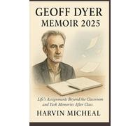 GEOFF DYER MEMOIR 2025: Life’s Assignments Beyond the Classroom and task memories after class.