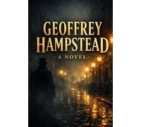 GEOFFREY HAMPSTEAD: A NOVEL: A Dark Victorian Mystery of Crime, Betrayal, Ambition and Hidden Secrets in London’s Financial World