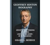 GEOFFREY HINTON: ARCHITECT OF THINKING MACHINES LIGHTING THE DAWN OF INTELLIGENCE