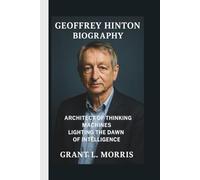 GEOFFREY HINTON: ARCHITECT OF THINKING MACHINES LIGHTING THE DAWN OF INTELLIGENCE