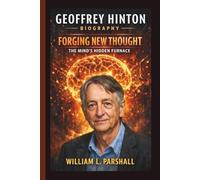 GEOFFREY HINTON: FORGING NEW THOUGHT THE MIND’S HIDDEN FURNACE