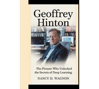 GEOFFREY HINTON: The pioneer who unlocked the secrets of deep learning
