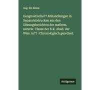Geognostische Abhandlungen in Separatabdrucken aus den Sitzungsberichten der mathem. naturw. Classe der K.K. Akad. der Wiss. in: Chronologisch geordnet.