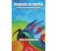 Geografia Accidental: Treinta Poemas Para Dibujar Un Mapa