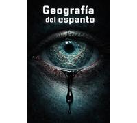 Geografía del Espanto: Relatos de terror, suspenso y misterio en una geografía maldita