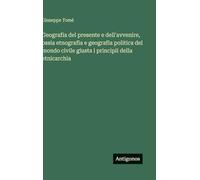 Geografia del presente e dell'avvenire, ossia etnografia e geografia politica del mondo civile giusta i principii della etnicarchia