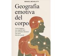GEOGRAFIA EMOTIVA DEL CORPO: Come leggere i tuoi segnali fisici per prendere decisioni che senti davvero giuste