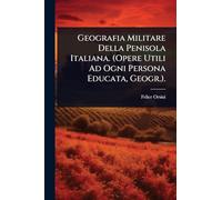 Geografia Militare Della Penisola Italiana. (Opere Utili Ad Ogni Persona Educata, Geogr.).