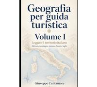 Geografia per guida turistica - Volume I Leggere il territorio italiano Metodo, montagne, pianure, fiumi e laghi (Manuali superiori per concorsi ... metodo, quiz commentati e casi guidati)