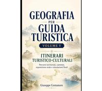 GEOGRAFIA PER GUIDA TURISTICA VOLUME V - ITINERARI TURISTICO-CULTURALI Percorsi territoriali, cammini, esposizione orale e simulazioni finali (Manuali ... metodo, quiz commentati e casi guidati)