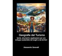 Geografie del turismo. Teorie, strumenti e applicazioni per uno sviluppo sostenibile dei luoghi e dei territori (La community di ilmiolibro.it)