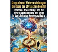 Geografische Wahnvorstellungen: Die Kopie der physischen Realität: Läsionen, Orientierung, und die bizarre Verdoppelung von Orten in der klinischen Neuropsychiatrie