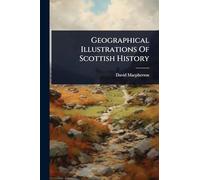 Geographical Illustrations Of Scottish History