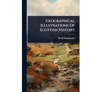 Geographical Illustrations Of Scottish History