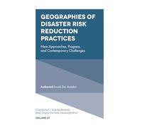 Geographies of Disaster Risk Reduction Practices: New Approaches, Progress, and Contemporary Challenges: 27 (Community, Environment and Disaster Risk Management)