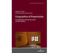 Geographies of Perpetration: Re-Signifying Cultural Narratives of Mass Violence: 6 (Signaturen der Gewalt / Signatures of Violence: Studien zu Literatur und Medien / Studies in Literature and Media)