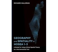 Geography and Spatiality in Hosea 1-3: A Model for Using Critical Spatial Theory as a Hermeneutical Tool