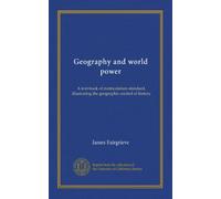 Geography and world power: A text-book of matriculation standard, illustrating the geographic control of history
