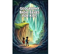Geography Basic Caves For Kids: Discover Caves, Underground Worlds, Stalactites, Cave Animals, Karst Landscapes, and the Science of Spelunking (Geography Book For Kids)