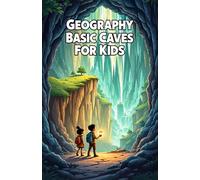 Geography Basic Caves For Kids: Discover Caves, Underground Worlds, Stalactites, Cave Animals, Karst Landscapes, and the Science of Spelunking (Geography Book For Kids)