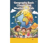 Geography Basic Climate and Weather For Kids: Explore Climate Zones, Extreme Events, Monsoons, Polar Regions, and How Earth's Atmosphere Shapes Our World (Geography Book For Kids)
