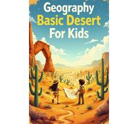 Geography Basic Deserts for Kids: Explore Hot and Cold Deserts Around the World - Sahara, Arctic, Animals, Plants, Climate and Landscapes (Geography Book For Kids)