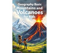 Geography Basic Mountains and Volcanoes for Kids: Explore Eruptions, Ranges, and Earth's Most Powerful Landforms - Facts, Maps, and Science for Young Explorers (Geography Book For Kids)